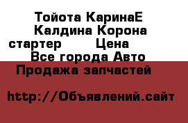 Тойота КаринаЕ, Калдина,Корона стартер 2,0 › Цена ­ 2 700 - Все города Авто » Продажа запчастей   